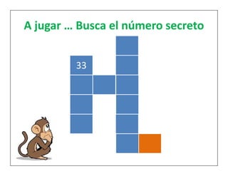 A jugar … Busca el número secreto 
33 
 