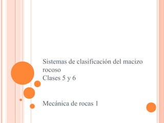 Sistemas de clasificación del macizo
rocoso
Clases 5 y 6
Mecánica de rocas 1
 