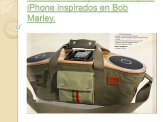 iPhone inspirados en Bob
Marley.
 
