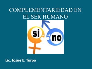 COMPLEMENTARIEDAD EN EL SER HUMANO Lic. Josué E. Turpo 