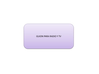 GUION PARA RADIO Y TV
 