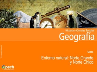 PPTCANSHGEA03005V3
Clase
Entorno natural: Norte Grande
y Norte Chico
 