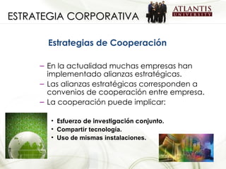 ESTRATEGIA CORPORATIVA Estrategias de Cooperación <ul><ul><li>En la actualidad muchas empresas han implementado alianzas e...
