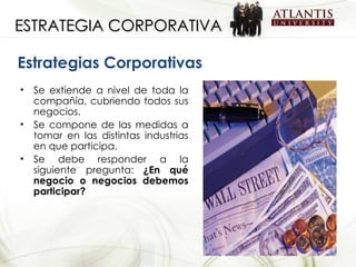 ESTRATEGIA CORPORATIVA Estrategias Corporativas <ul><li>Se extiende a nivel de toda la compañía, cubriendo todos sus negoc...