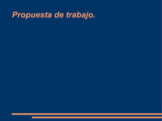 Propuesta de trabajo.
 