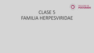 CLASE 5
FAMILIA HERPESVIRIDAE
 