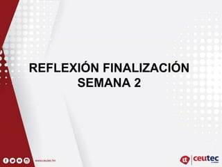 REFLEXIÓN FINALIZACIÓN
SEMANA 2
 