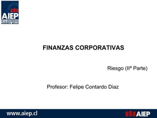 FINANZAS CORPORATIVAS Riesgo (IIª Parte) Profesor: Felipe Contardo Diaz 