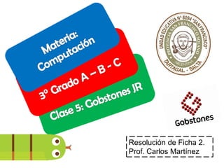 Resolución de Ficha 2.
Prof. Carlos Martínez
 