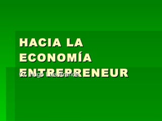 HACIA LA
ECONOMÍA
ENTREPRENEUR
Cr. Hugo Luis Aranda
 