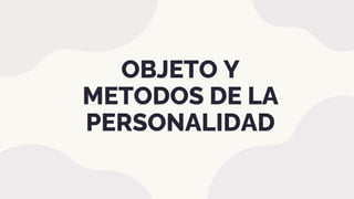 OBJETO Y
METODOS DE LA
PERSONALIDAD
 
