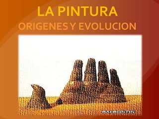 LA PINTURA  ORIGENES Y EVOLUCION 