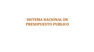 SISTEMA NACIONAL DE
PRESUPUESTO PUBLICO
 