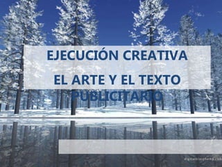 EJECUCIÓN CREATIVA
EL ARTE Y EL TEXTO
PUBLICITARIO
 