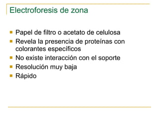 Electroforesis de zona Papel de filtro o acetato de celulosa Revela la presencia de proteínas con colorantes específicos No existe interacción con el soporte Resolución muy baja Rápido 