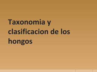 Taxonomia y
clasificacion de los
hongos
 