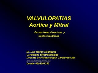 VALVULOPATIAS
Aortica y Mitral
Curvas Hemodinamicas y
Soplos Cardiacos
 