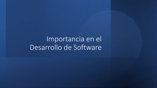 Importancia en el
Desarrollo de Software
 