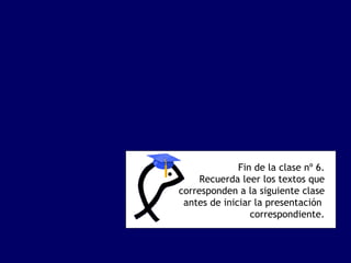 Fin de la clase nº 6. Recuerda leer los textos que corresponden a la siguiente clase antes de iniciar la presentación  correspondiente. 