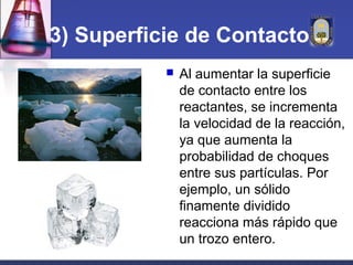 3) Superficie de Contacto
              Al aumentar la superficie
               de contacto entre los
               rea...