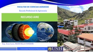 Universidad Nacional de Huancavelica
RECURSO AIRE
Ing. Juan Luis, MANCILLA CONDOR
FACULTAD DE CIENCIAS AGRARIAS
Escuela Profesional de Agronomía
 