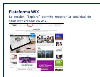 Plataforma WIX
La sección “Explora” permite recorrer la totalidad de
sitios web creados en Wix…
 