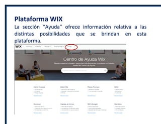 Plataforma WIX
La sección “Ayuda” ofrece información relativa a las
distintas posibilidades que se brindan en esta
plataforma.
 