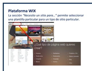 Plataforma WIX
La sección “Necesito un sitio para…” permite seleccionar
una plantilla particular para un tipo de sitio particular.
 