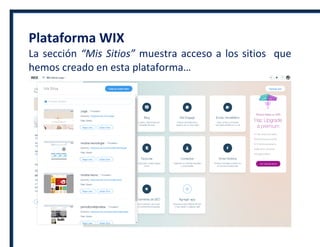 Plataforma WIX
La sección “Mis Sitios” muestra acceso a los sitios que
hemos creado en esta plataforma…
 