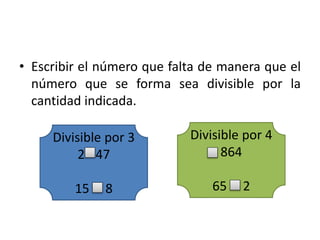 • Escribir el número que falta de manera que el
número que se forma sea divisible por la
cantidad indicada.
Divisible por ...