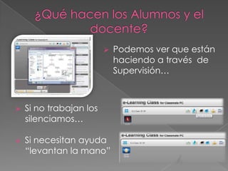  Si no trabajan los
silenciamos…
 Si necesitan ayuda
“levantan la mano”
 Podemos ver que están
haciendo a través de
Supervisión…
 