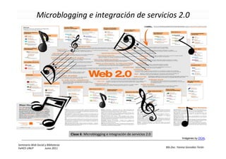 Microblogging e integración de servicios 2.0




                                     Clase 6: Microblogging e integración de servicios 2.0
                                                                                                         Imágenes by OCAL

Seminario Web Social y Bibliotecas
FaHCE-UNLP           Junio 2011                                                              Bib.Doc. Yanina González Terán
 