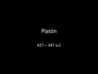 Platón
427 – 347 a.C
 