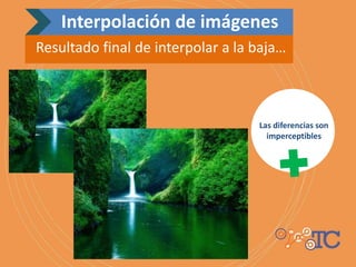 Las diferencias son
imperceptibles
Interpolación de imágenes
Resultado final de interpolar a la baja…
 