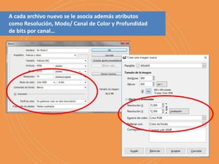 A cada archivo nuevo se le asocia además atributos
como Resolución, Modo/ Canal de Color y Profundidad
de bits por canal…
 