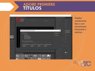 Pueden
mantenerse
fijos o con
movimiento
horizontal o
vertical…
ADOBE PREMIERETÍTULOS
ADOBE PREMIERE
 