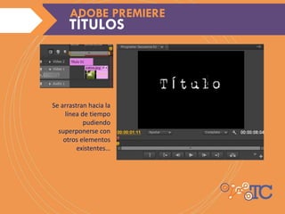 Se arrastran hacia la
línea de tiempo
pudiendo
superponerse con
otros elementos
existentes…
ADOBE PREMIERETÍTULOS
ADOBE PREMIERE
 