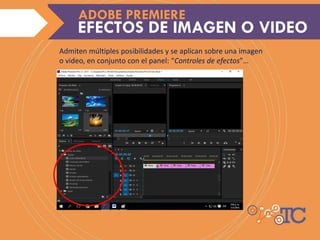 Admiten múltiples posibilidades y se aplican sobre una imagen
o video, en conjunto con el panel: “Controles de efectos”…
EFECTOS DE IMAGEN O VIDEO
ADOBE PREMIERE
 