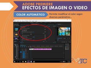 Permite modificar el color según
diversos parámetros…
EFECTOS DE IMAGEN O VIDEO
ADOBE PREMIERE
COLOR AUTOMÁTICO
 