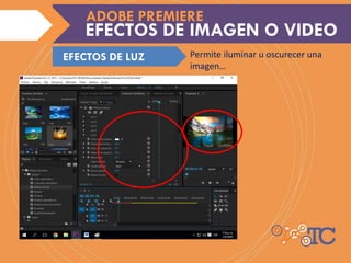 Permite iluminar u oscurecer una
imagen…
EFECTOS DE IMAGEN O VIDEO
ADOBE PREMIERE
EFECTOS DE LUZ
 