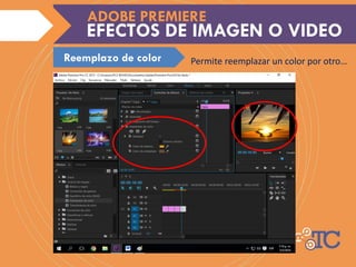 Permite reemplazar un color por otro…
EFECTOS DE IMAGEN O VIDEO
ADOBE PREMIERE
Reemplazo de color
 