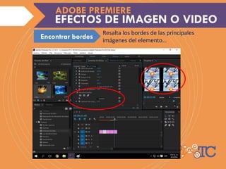 Resalta los bordes de las principales
imágenes del elemento…
EFECTOS DE IMAGEN O VIDEO
ADOBE PREMIERE
Encontrar bordes
 