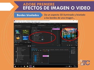 Da un aspecto 3D iluminado y biselado
a los bordes de una imagen…
EFECTOS DE IMAGEN O VIDEO
ADOBE PREMIERE
Bordes biselados
 
