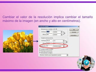 Cambiar el valor de la resolución implica cambiar el tamaño
máximo de la imagen (en ancho y alto en centímetros).
 