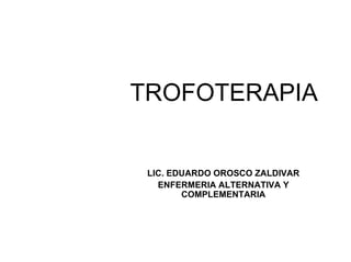 TROFOTERAPIA LIC. EDUARDO OROSCO ZALDIVAR ENFERMERIA ALTERNATIVA Y COMPLEMENTARIA 