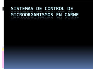 SISTEMAS DE CONTROL DE
MICROORGANISMOS EN CARNE
 