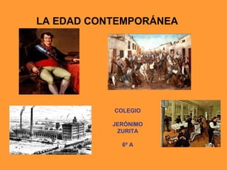 LA EDAD CONTEMPORÁNEA
COLEGIO
JERÓNIMO
ZURITA
6º A
 