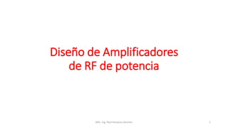 Diseño de Amplificadores
de RF de potencia
1
MSc. Ing. Raúl Hinojosa Sánchez
 