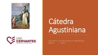 Cátedra
Agustiniana
Docente: Fernán Ramírez Meléndez,
MPhil - 2022
 