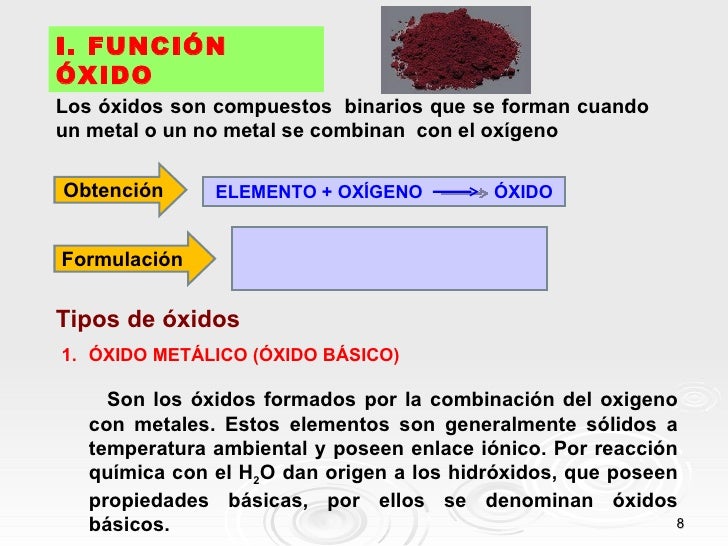 I. FUNCIÓNÓXIDOLos óxidos son compuestos binarios que se forman cuandoun metal o un no metal se combinan con el oxígenoObt...
